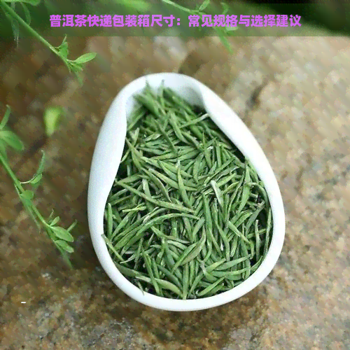 普洱茶快递包装箱尺寸：常见规格与选择建议