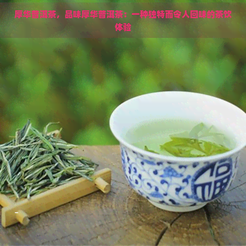 厚华普洱茶，品味厚华普洱茶：一种独特而令人回味的茶饮体验