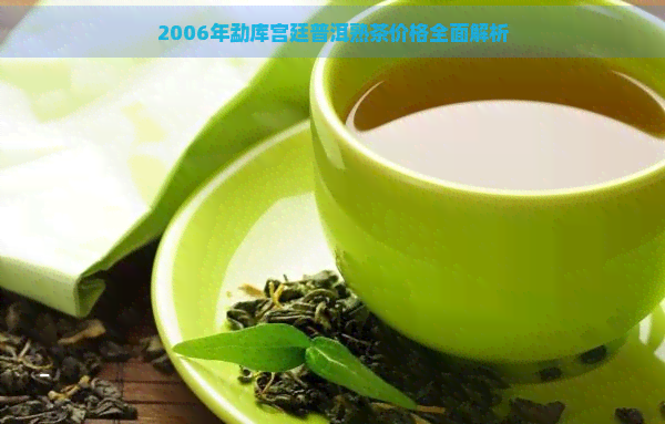 2006年勐库宫廷普洱熟茶价格全面解析