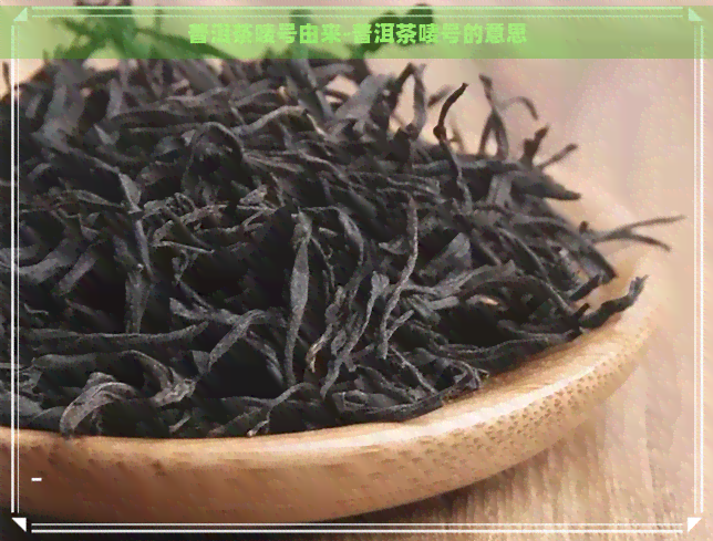 普洱茶唛号由来-普洱茶唛号的意思