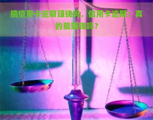 搞信用卡逾期赚钱吗，信用卡逾期：真的能赚钱吗？