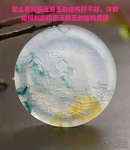 怎么看和田玉碧玉的结构好不好，详解如何判断和田玉碧玉的结构质量