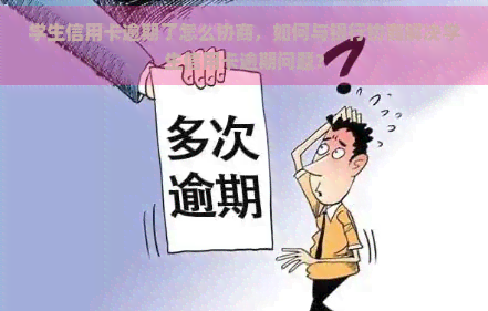 学生信用卡逾期了怎么协商，如何与银行协商解决学生信用卡逾期问题？