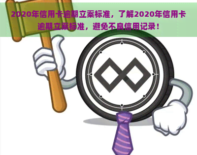 2020年信用卡逾期立案标准，了解2020年信用卡逾期立案标准，避免不良信用记录！