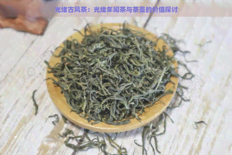 光绪古风茶：光绪年间茶与茶壶的价值探讨