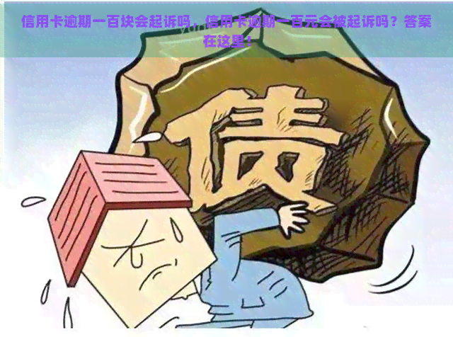 信用卡逾期一百块会起诉吗，信用卡逾期一百元会被起诉吗？答案在这里！