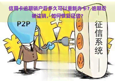 信用卡逾期销户后多久可以重新办卡？逾期后被注销，如何恢复？