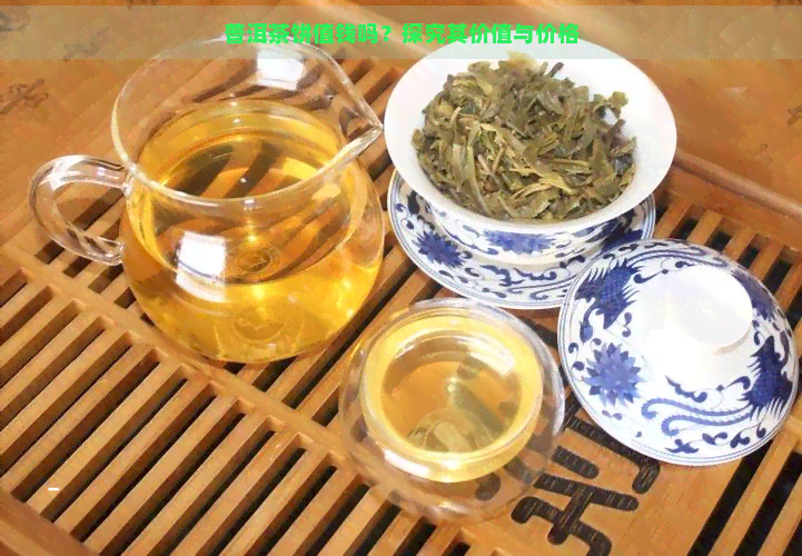 普洱茶饼值钱吗？探究其价值与价格