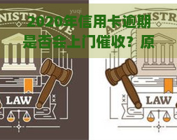 2020年信用卡逾期是否会上门？原因与解决办法