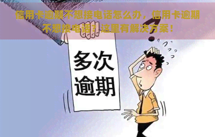 信用卡逾期不想接电话怎么办，信用卡逾期不想接电话？这里有解决方案！