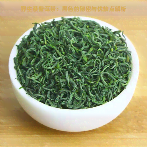 野生茶普洱茶：黑色的秘密与优缺点解析