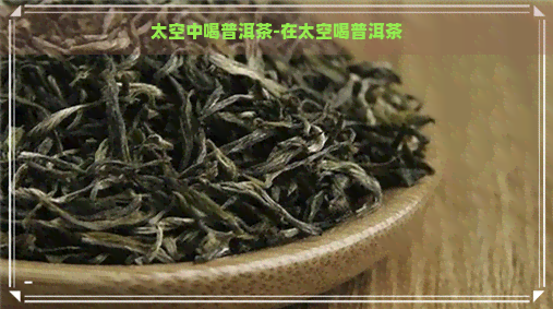 太空中喝普洱茶-在太空喝普洱茶