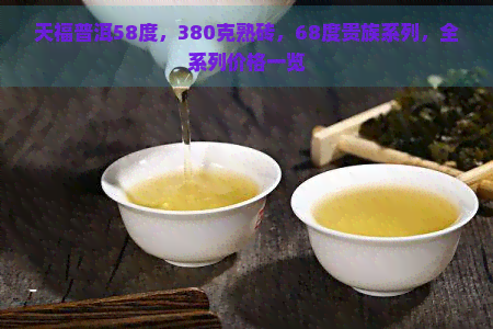 天福普洱58度，380克熟砖，68度贵族系列，全系列价格一览