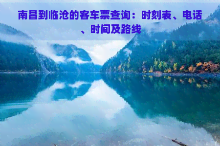 南昌到临沧的客车票查询：时刻表、电话、时间及路线