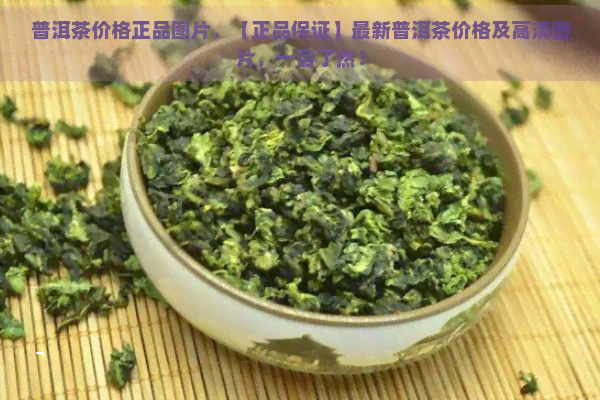 普洱茶价格正品图片，【正品保证】最新普洱茶价格及高清图片，一目了然！