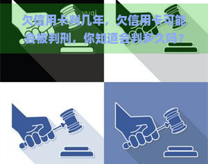 欠信用卡判几年，欠信用卡可能会被判刑，你知道会判多久吗？