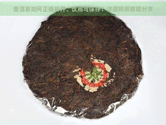 普洱茶如何正确拆开、饮用与保存？详细视频教程分享