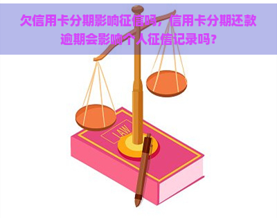 欠信用卡分期影响吗，信用卡分期还款逾期会影响个人记录吗？