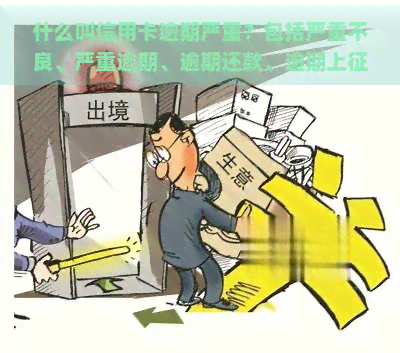 什么叫信用卡逾期严重？包括严重不良、严重逾期、逾期还款、逾期上等定义及影响。