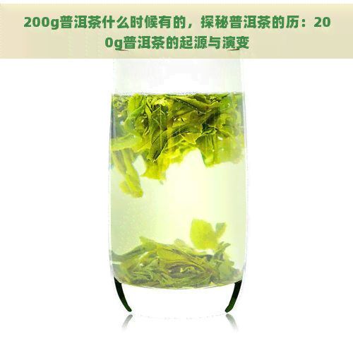 200g普洱茶什么时候有的，探秘普洱茶的历：200g普洱茶的起源与演变