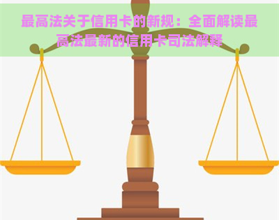 更高法关于信用卡的新规：全面解读更高法最新的信用卡司法解释