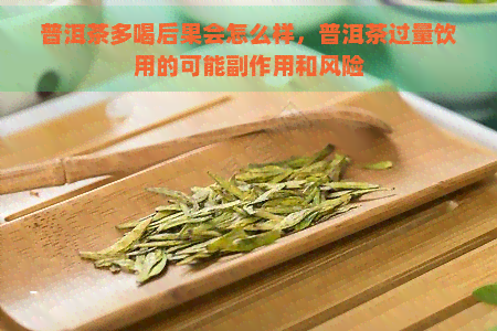 普洱茶多喝后果会怎么样，普洱茶过量饮用的可能副作用和风险