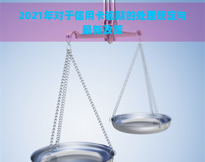 2021年对于信用卡逾期的处理规定与最新政策