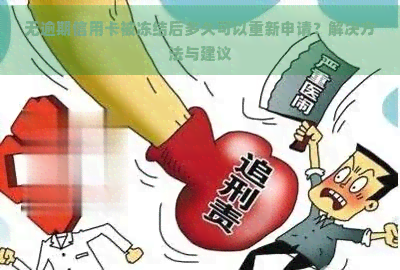 无逾期信用卡被冻结后多久可以重新申请？解决方法与建议