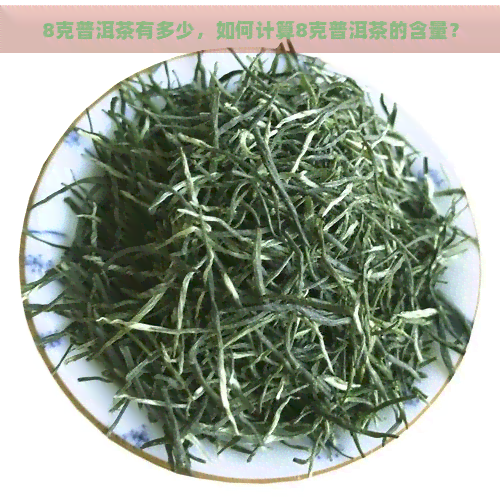 8克普洱茶有多少，如何计算8克普洱茶的含量？