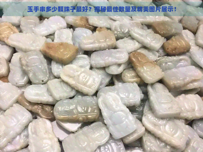 玉手串多少颗珠子更好？揭秘更佳数量及精美图片展示！