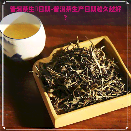 普洱茶生產日期-普洱茶生产日期越久越好?