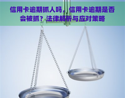 信用卡逾期抓人吗，信用卡逾期是否会被抓？法律解析与应对策略