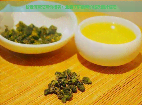 谷普洱茶沱茶价格表：全面了解最新价格及图片信息