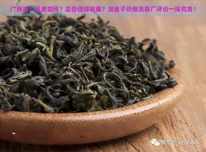 广熟茶：品质如何？是否值得收藏？淘金子价格及茶厂评价一探究竟！