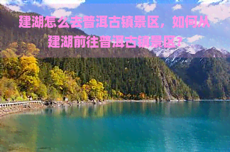 建湖怎么去普洱古镇景区，如何从建湖前往普洱古镇景区？