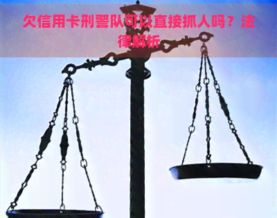 欠信用卡刑警队可以直接抓人吗？法律解析