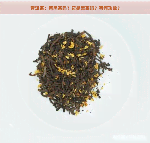 普洱茶：有黑茶吗？它是黑茶吗？有何功效？