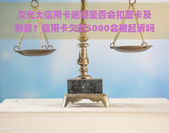 欠光大信用卡逾期是否会扣蓄卡及利息？信用卡欠款5000会被起诉吗？一万多未还款会有什么后果？