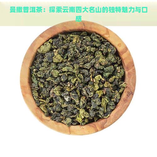 曼撒普洱茶：探索云南四大名山的独特魅力与口感