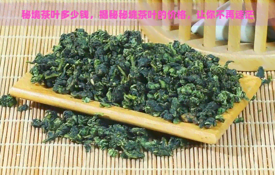 秘境茶叶多少钱，揭秘秘境茶叶的价格，让你不再迷茫