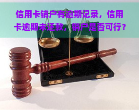 信用卡销户有逾期记录，信用卡逾期未还款，销户是否可行？