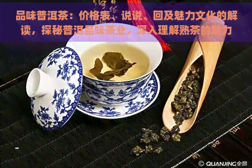 品味普洱茶：价格表、说说、回及魅力文化的解读，探秘普洱品味茶业，深入理解熟茶的魅力