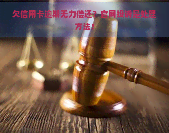 欠信用卡逾期无力偿还？官网投诉是处理方法！