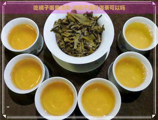 吃橘子喝普洱茶-吃橘子喝普洱茶可以吗