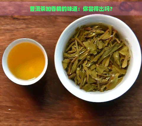 普洱茶加香精的味道：你尝得出吗？