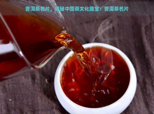 普洱茶名片，揭秘中国茶文化瑰宝：普洱茶名片