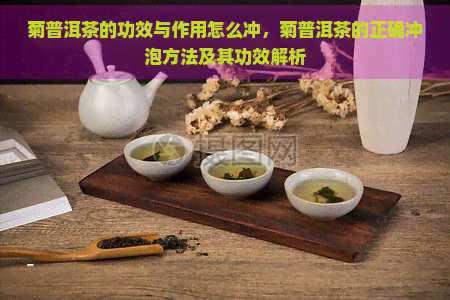 菊普洱茶的功效与作用怎么冲，菊普洱茶的正确冲泡方法及其功效解析