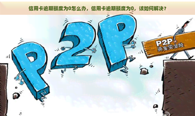 信用卡逾期额度为0怎么办，信用卡逾期额度为0，该如何解决？