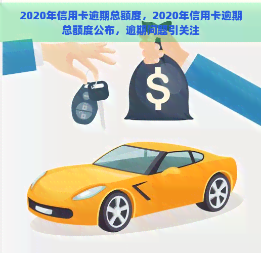 2020年信用卡逾期总额度，2020年信用卡逾期总额度公布，逾期问题引关注