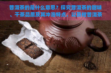 普洱茶的是什么意思？探究普洱茶的甜味、干茶品质及其冲泡特点，以及柑普洱茶的独特魅力